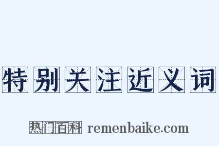 特别关注近义词是什么意思的图片